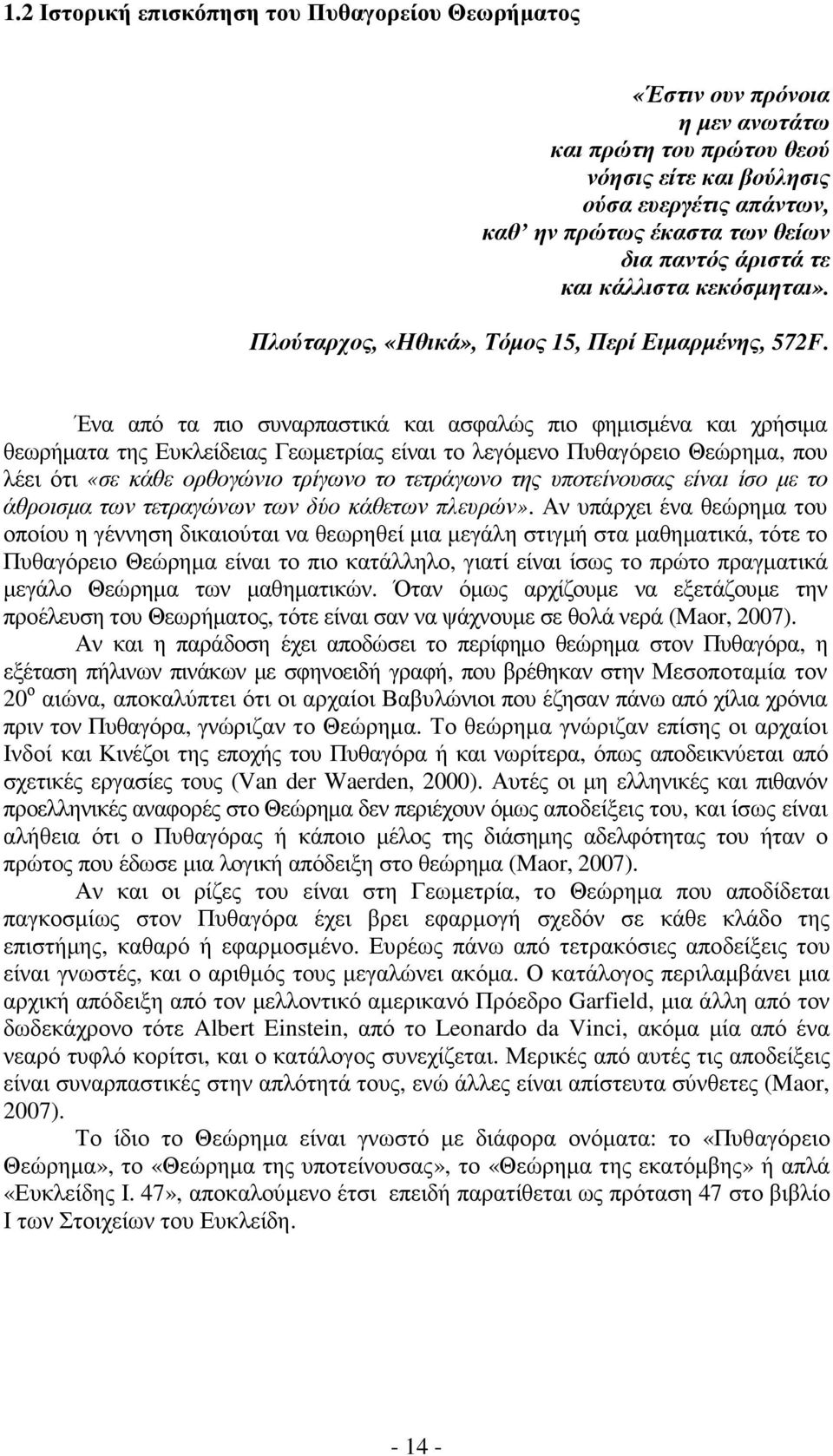 Ένα από τα πιο συναρπαστικά και ασφαλώς πιο φηµισµένα και χρήσιµα θεωρήµατα της Ευκλείδειας Γεωµετρίας είναι το λεγόµενο Πυθαγόρειο Θεώρηµα, που λέει ότι «σε κάθε ορθογώνιο τρίγωνο το τετράγωνο της
