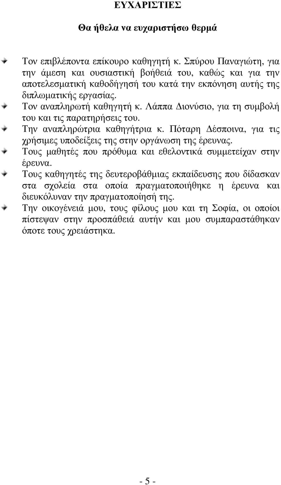 Λάππα ιονύσιο, για τη συµβολή του και τις παρατηρήσεις του. Την αναπληρώτρια καθηγήτρια κ. Πόταρη έσποινα, για τις χρήσιµες υποδείξεις της στην οργάνωση της έρευνας.