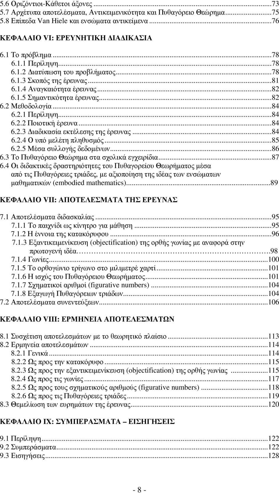 ..84 6.2.3 ιαδικασία εκτέλεσης της έρευνας...84 6.2.4 Ο υπό µελέτη πληθυσµός...85 6.2.5 Μέσα συλλογής δεδοµένων...86 6.3 Το Πυθαγόρειο Θεώρηµα στα σχολικά εγχειρίδια...87 6.