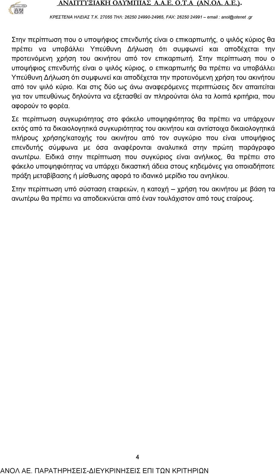 Και στις δύο ως άνω αναφερόμενες περιπτώσεις δεν απαιτείται για τον υπευθύνως δηλούντα να εξετασθεί αν πληρούνται όλα τα λοιπά κριτήρια, που αφορούν το φορέα.