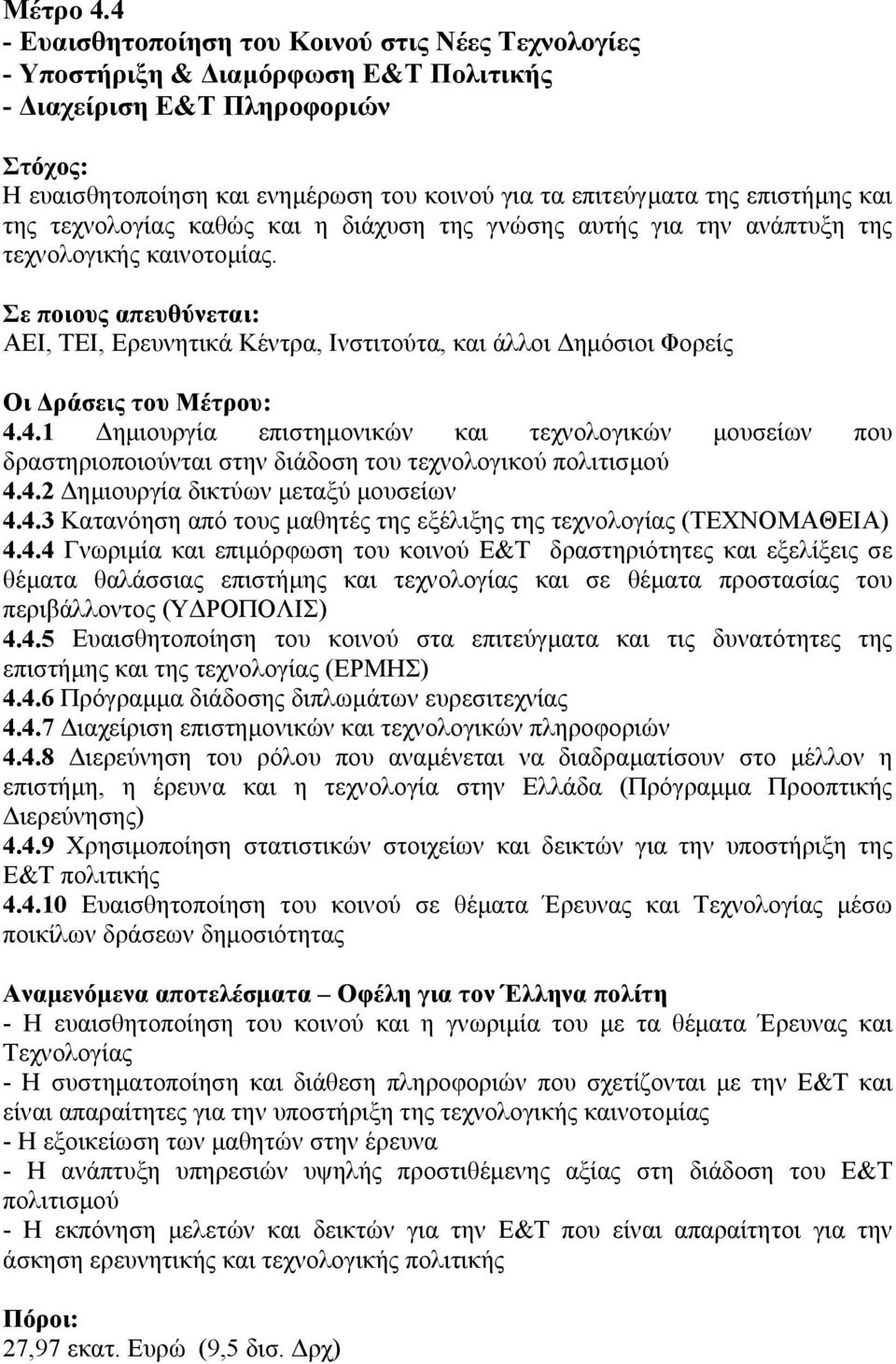 της τεχνολογίας καθώς και η διάχυση της γνώσης αυτής για την ανάπτυξη της τεχνολογικής καινοτοµίας. ΑΕΙ, ΤΕΙ, Ερευνητικά Κέντρα, Ινστιτούτα, και άλλοι ηµόσιοι Φορείς Οι ράσεις του Μέτρου: 4.