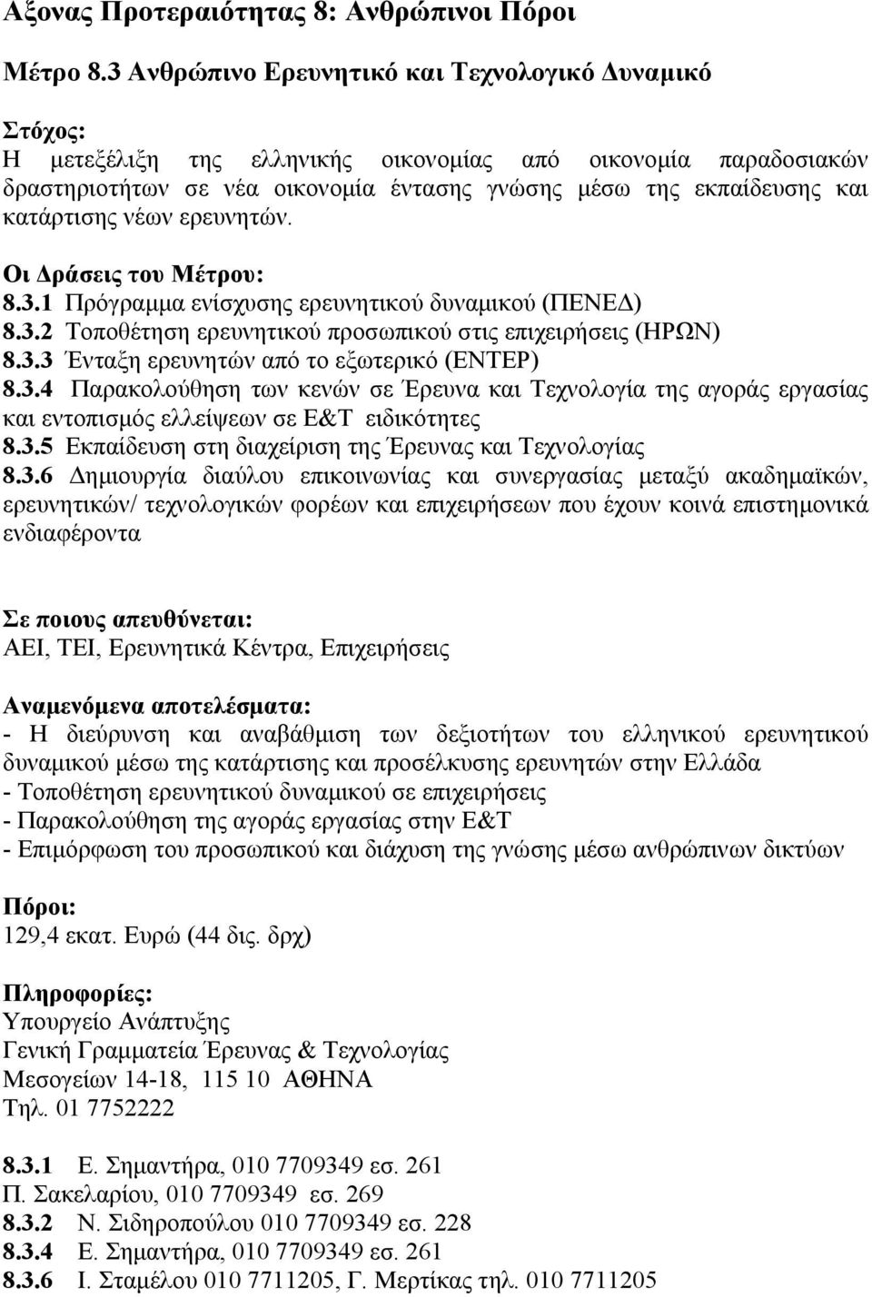 ερευνητών. Οι ράσεις του Μέτρου: 8.3.1 Πρόγραµµα ενίσχυσης ερευνητικού δυναµικού (ΠΕΝΕ ) 8.3.2 Τοποθέτηση ερευνητικού προσωπικού στις επιχειρήσεις (ΗΡΩΝ) 8.3.3 Ένταξη ερευνητών από το εξωτερικό (ΕΝΤΕΡ) 8.