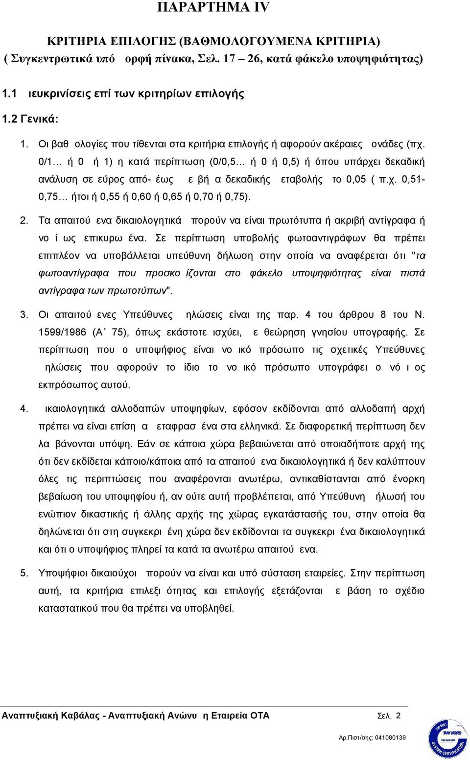 0/1 ή 0 ή 1) η κατά περίπτωση (0/0,5 ή 0 ή 0,5) ή όπου υπάρχει δεκαδική ανάλυση σε εύρος από- έως με βήμα δεκαδικής μεταβολής το 0,05 ( π.χ. 0,51-0,75 ήτοι ή 0,55 ή 0,60 ή 0,65 ή 0,70 ή 0,75). 2.