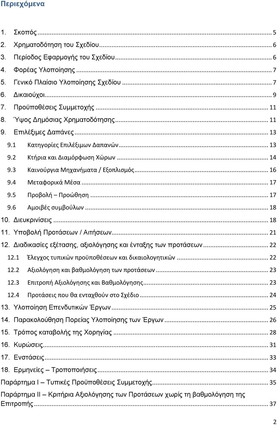 3 Καινούργια Μηχανήματα / Εξοπλισμός... 16 9.4 Μεταφορικά Μέσα... 17 9.5 Προβολή Προώθηση... 17 9.6 Αμοιβές συμβούλων... 18 10. Διευκρινίσεις... 18 11. Υποβολή Προτάσεων / Αιτήσεων... 21 12.