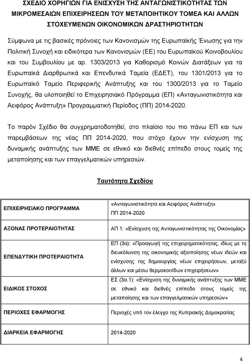 1303/2013 για Καθορισμό Κοινών Διατάξεων για τα Ευρωπαϊκά Διαρθρωτικά και Επενδυτικά Ταμεία (ΕΔΕΤ), του 1301/2013 για το Ευρωπαϊκό Ταμείο Περιφερικής Ανάπτυξης και του 1300/2013 για το Ταμείο