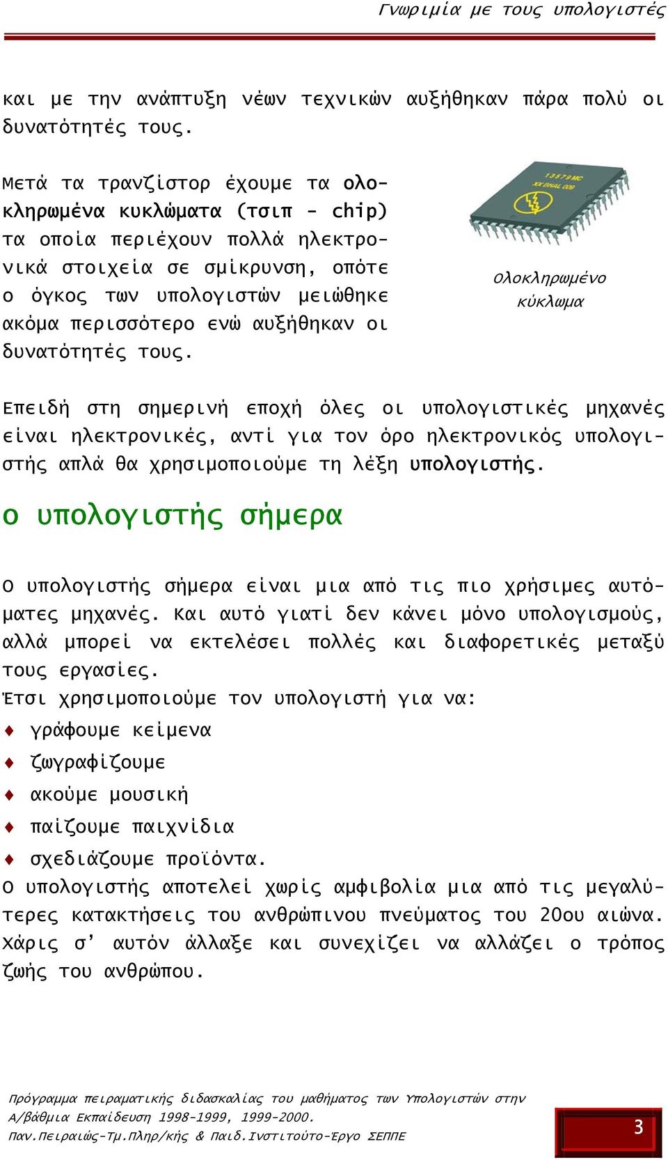 δυνατότητές τους. Ολοκληρωµένo κύκλωµα Επειδή στη σηµερινή εποχή όλες οι υπολογιστικές µηχανές είναι ηλεκτρονικές, αντί για τον όρο ηλεκτρονικός υπολογιστής απλά θα χρησιµοποιούµε τη λέξη υπολογιστής.