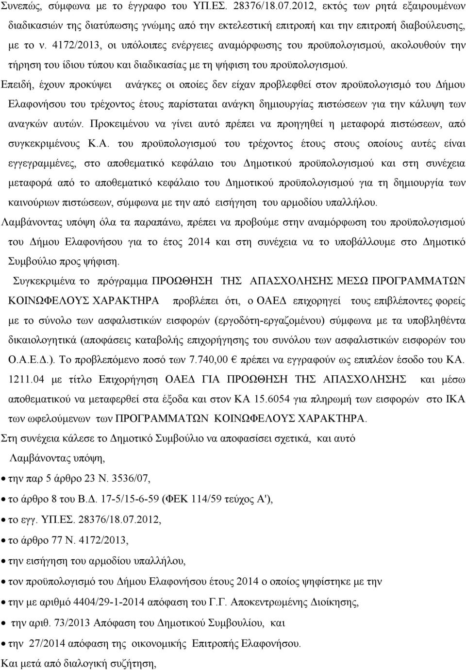 Επειδή, έχουν προκύψει ανάγκες οι οποίες δεν είχαν προβλεφθεί στον προϋπολογισμό του Δήμου Ελαφονήσου του τρέχοντος έτους παρίσταται ανάγκη δημιουργίας πιστώσεων για την κάλυψη των αναγκών αυτών.