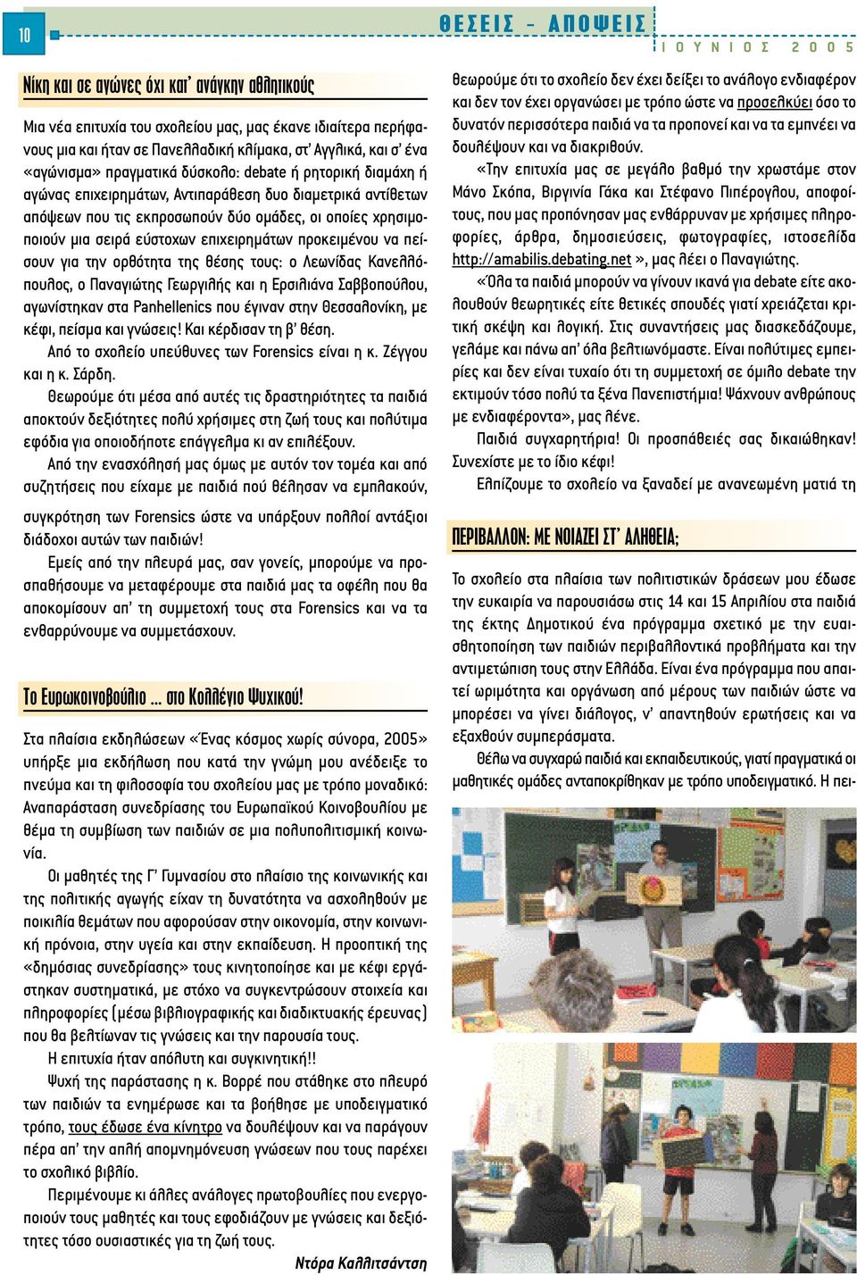 πείσουν για την ορθότητα της θέσης τους: ο Λεωνίδας Κανελλόπουλος, ο Παναγιώτης Γεωργιλής και η Ερσιλιάνα Σαββοπούλου, αγωνίστηκαν στα Panhellenics που έγιναν στην Θεσσαλονίκη, µε κέφι, πείσµα και