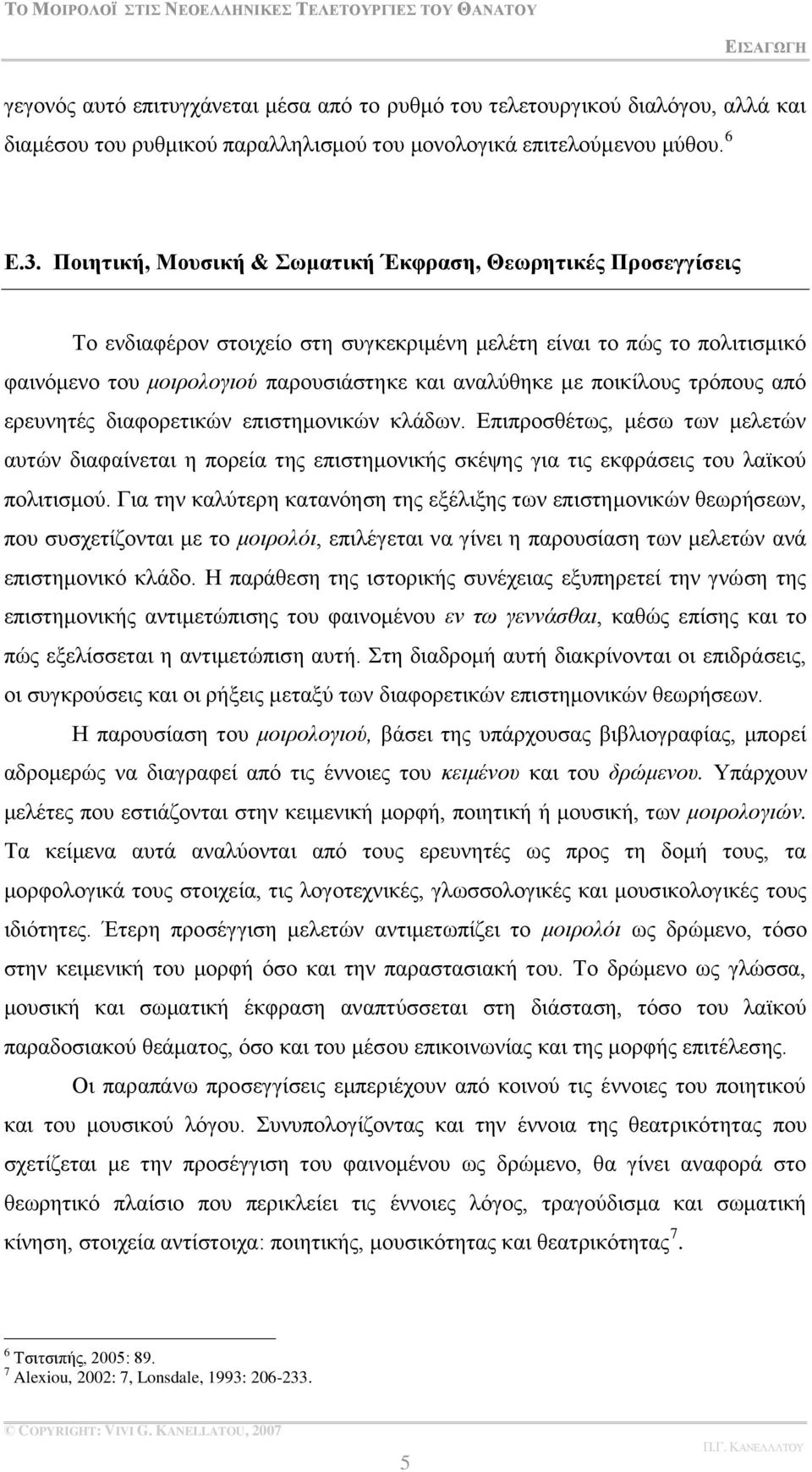 πνηθίινπο ηξφπνπο απφ εξεπλεηέο δηαθνξεηηθψλ επηζηεκνληθψλ θιάδσλ. Βπηπξνζζέησο, κέζσ ησλ κειεηψλ απηψλ δηαθαίλεηαη ε πνξεία ηεο επηζηεκνληθήο ζθέςεο γηα ηηο εθθξάζεηο ηνπ ιατθνχ πνιηηηζκνχ.