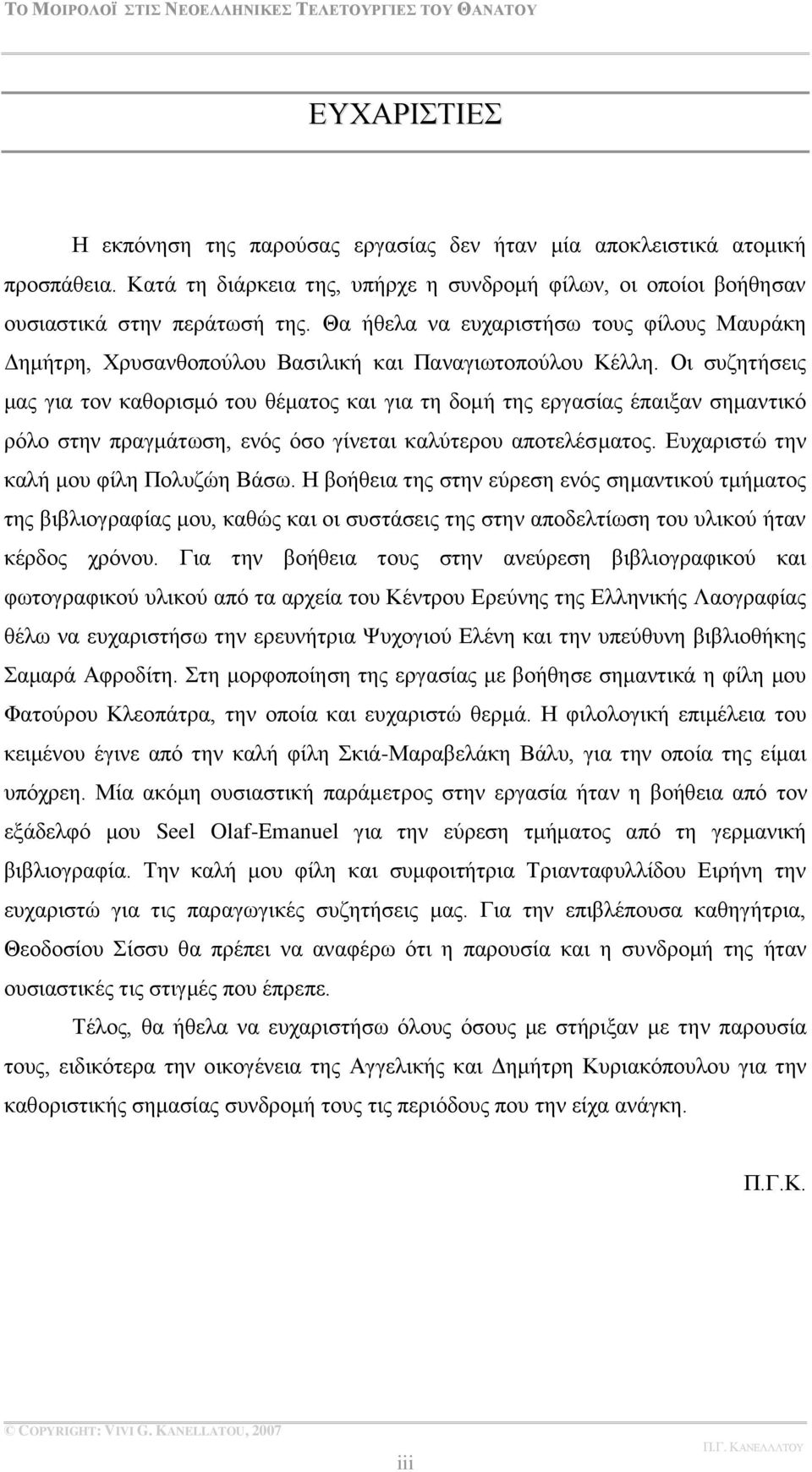 Οη ζπδεηήζεηο καο γηα ηνλ θαζνξηζκφ ηνπ ζέκαηνο θαη γηα ηε δνκή ηεο εξγαζίαο έπαημαλ ζεκαληηθφ ξφιν ζηελ πξαγκάησζε, ελφο φζν γίλεηαη θαιχηεξνπ απνηειέζκαηνο. Βπραξηζηψ ηελ θαιή κνπ θίιε Πνιπδψε ΐάζσ.