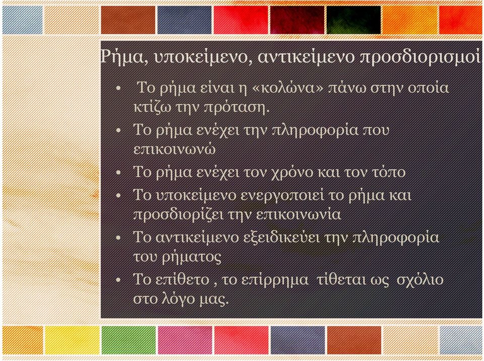 Το ρήμα ενέχει την πληροφορία που επικοινωνώ Το ρήμα ενέχει τον χρόνο και τον τόπο Το