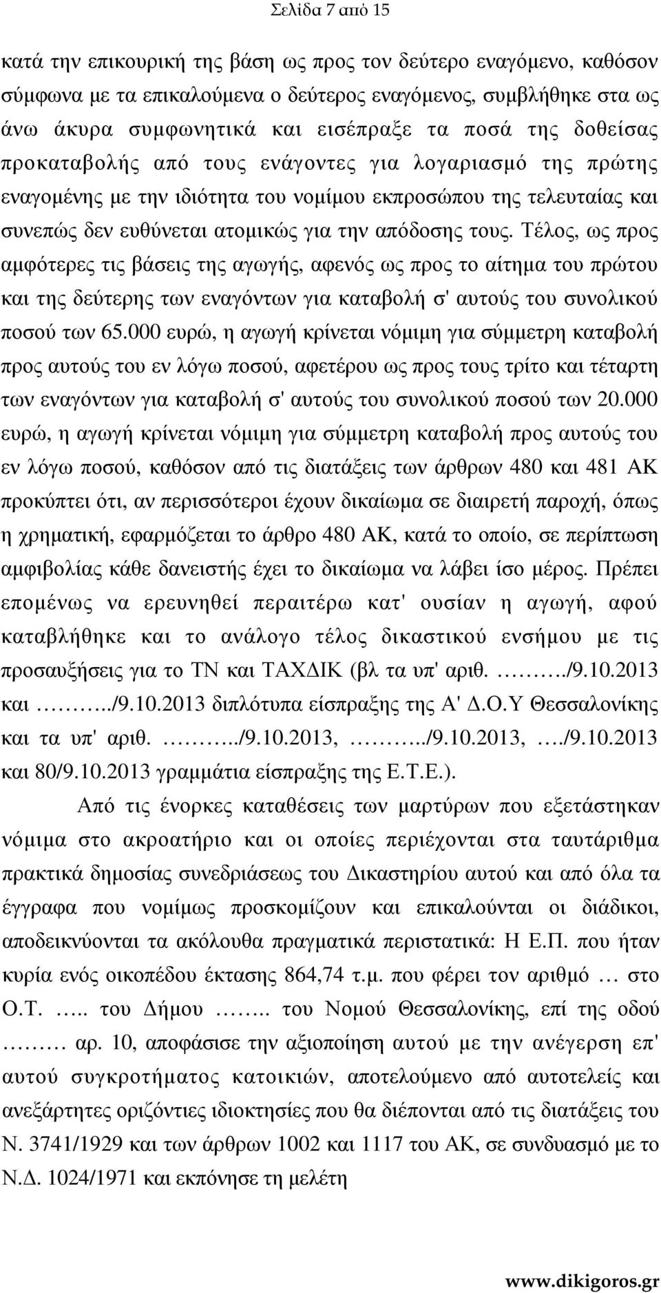 Τέλος, ως προς αµφότερες τις βάσεις της αγωγής, αφενός ως προς το αίτηµα του πρώτου και της δεύτερης των εναγόντων για καταβολή σ' αυτούς του συνολικού ποσού των 65.