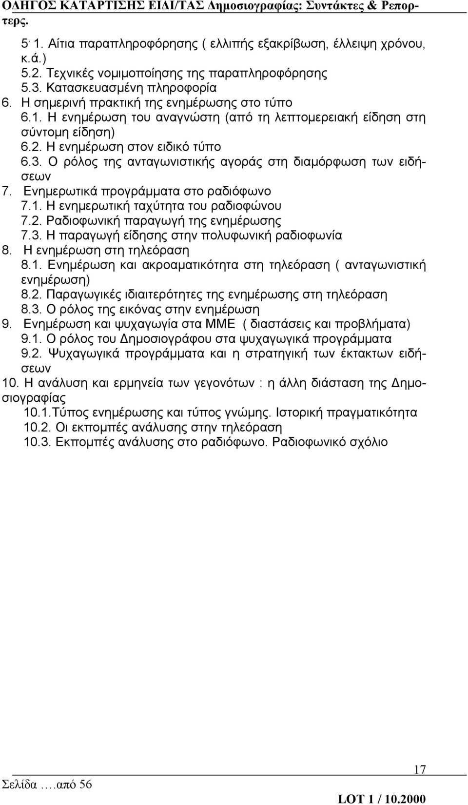 Ο ρόλος της ανταγωνιστικής αγοράς στη διαμόρφωση των ειδήσεων 7. Ενημερωτικά προγράμματα στο ραδιόφωνο 7.1. Η ενημερωτική ταχύτητα του ραδιοφώνου 7.2. Ραδιοφωνική παραγωγή της ενημέρωσης 7.3.