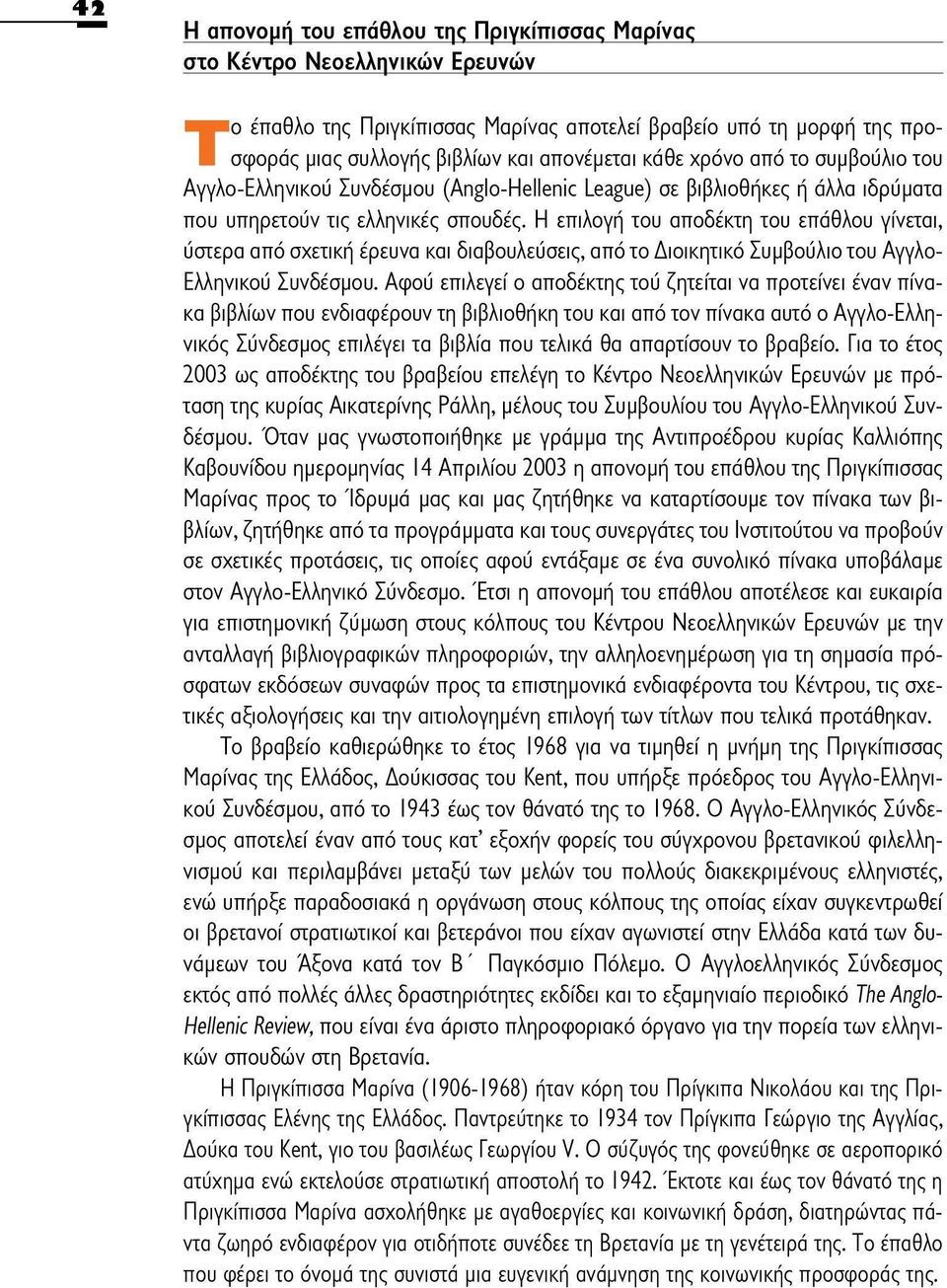 Η επιλογή του αποδέκτη του επάθλου γίνεται, ύστερα από σχετική έρευνα και διαβουλεύσεις, από το Διοικητικό Συμβούλιο του Αγγλο- Ελληνικού Συνδέσμου.