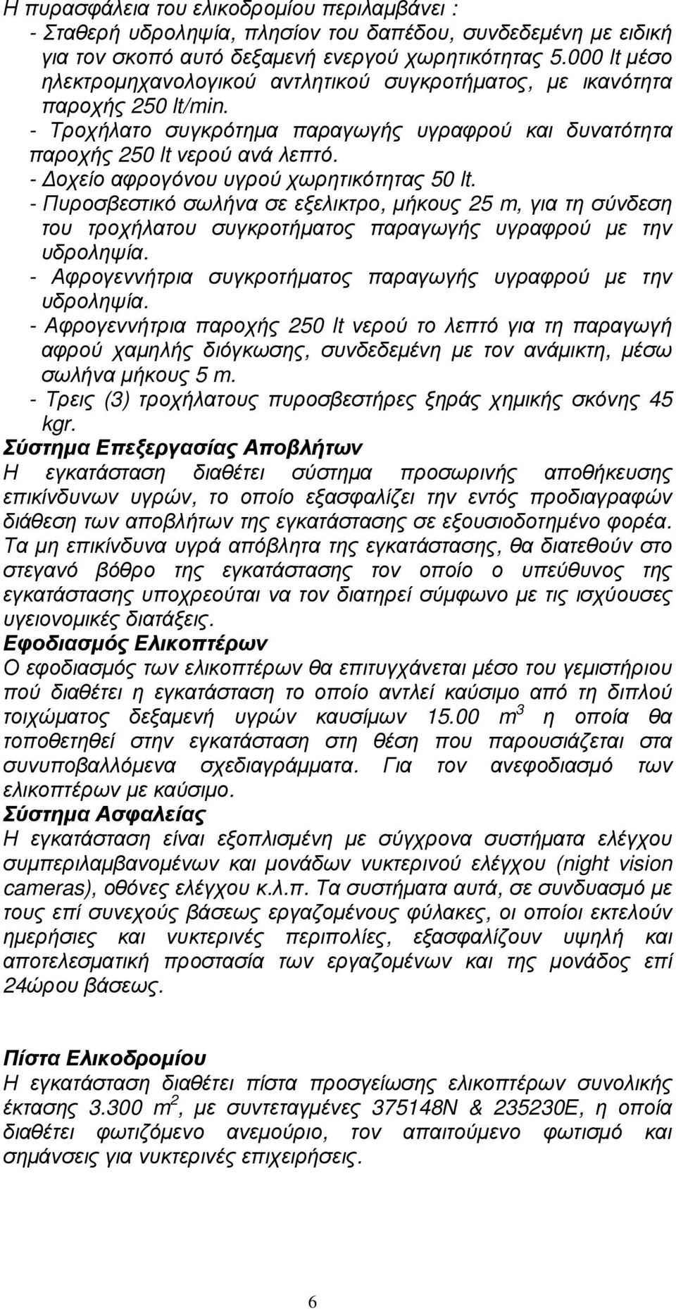 - οχείο αφρογόνου υγρού χωρητικότητας 50 lt. - Πυροσβεστικό σωλήνα σε εξελικτρο, µήκους 25 m, για τη σύνδεση του τροχήλατου συγκροτήµατος παραγωγής υγραφρού µε την υδροληψία.