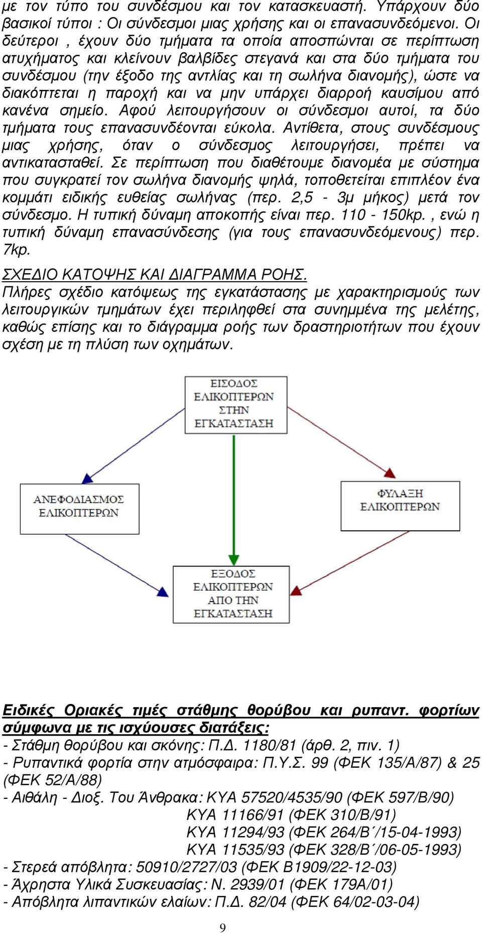 διακόπτεται η παροχή και να µην υπάρχει διαρροή καυσίµου από κανένα σηµείο. Αφού λειτουργήσουν οι σύνδεσµοι αυτοί, τα δύο τµήµατα τους επανασυνδέονται εύκολα.