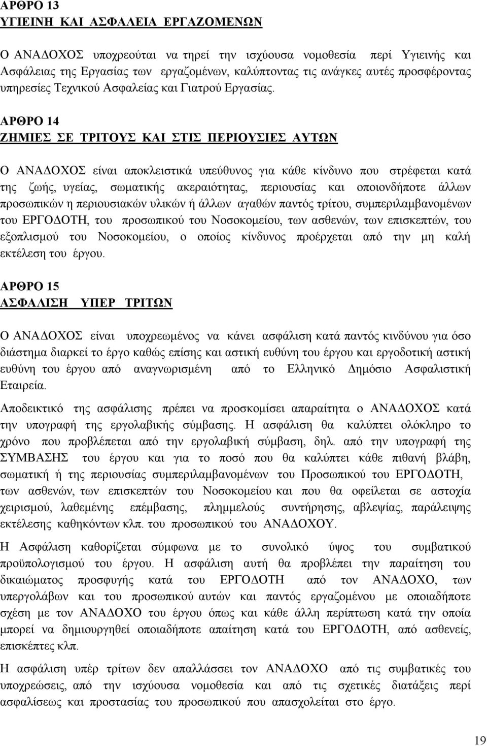 ΑΡΘΡΟ 14 ΖΗΜΙΕΣ ΣΕ ΤΡΙΤΟΥΣ ΚΑΙ ΣΤΙΣ ΠΕΡΙΟΥΣΙΕΣ ΑΥΤΩΝ Ο ΑΝΑΔΟΧΟΣ είναι αποκλειστικά υπεύθυνος για κάθε κίνδυνο που στρέφεται κατά της ζωής, υγείας, σωματικής ακεραιότητας, περιουσίας και οποιονδήποτε