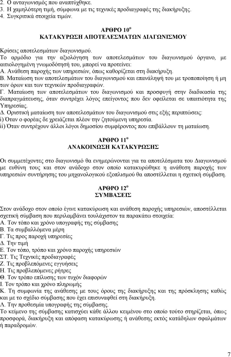 Το αρμόδιο για την αξιολόγηση των αποτελεσμάτων του διαγωνισμού όργανο, με αιτιολογημένη γνωμοδότησή του, μπορεί να προτείνει: Α. Ανάθεση παροχής των υπηρεσιών, όπως καθορίζεται στη διακήρυξη. Β.