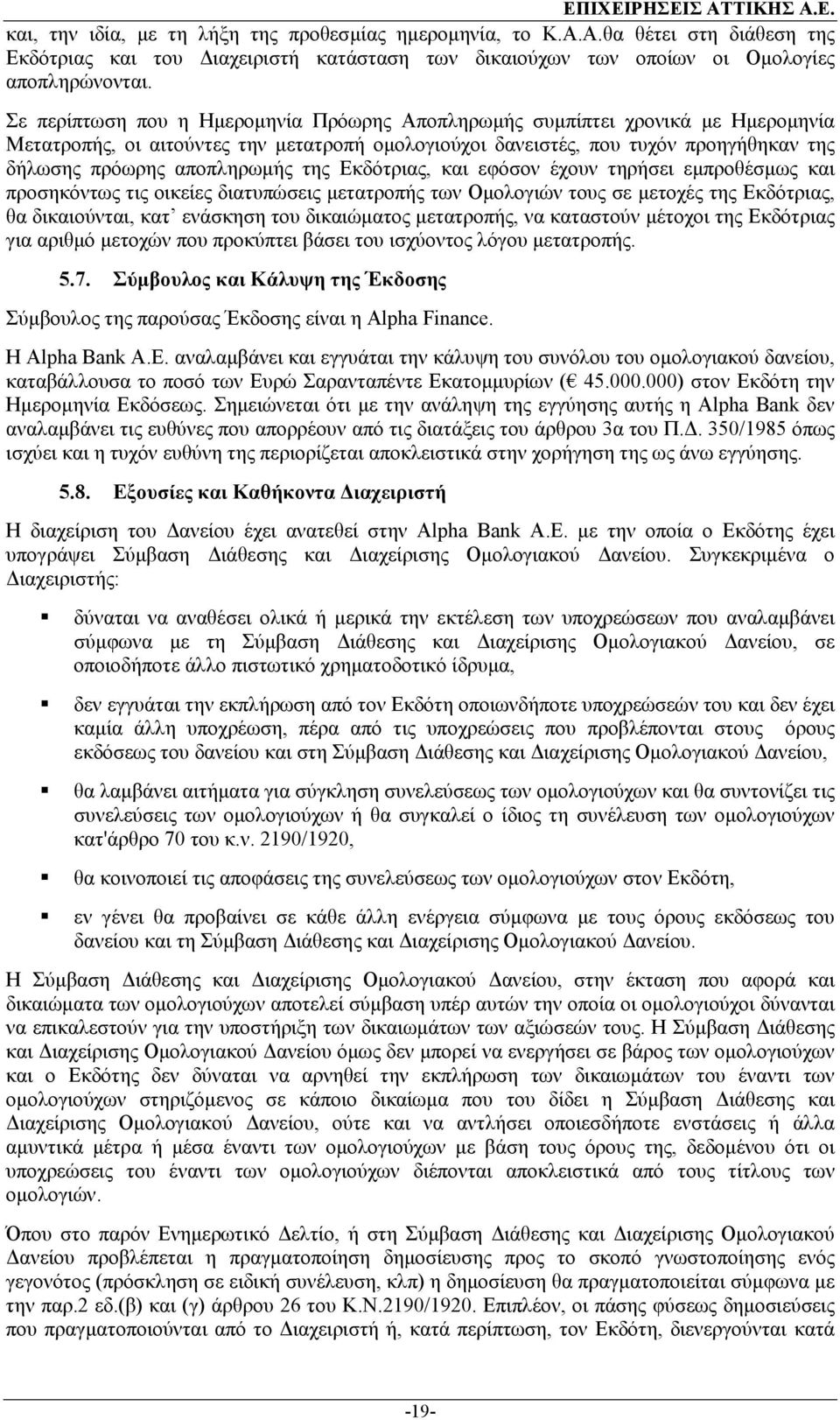 της Εκδότριας, και εφόσον έχουν τηρήσει εµπροθέσµως και προσηκόντως τις οικείες διατυπώσεις µετατροπής των Οµολογιών τους σε µετοχές της Εκδότριας, θα δικαιούνται, κατ ενάσκηση του δικαιώµατος