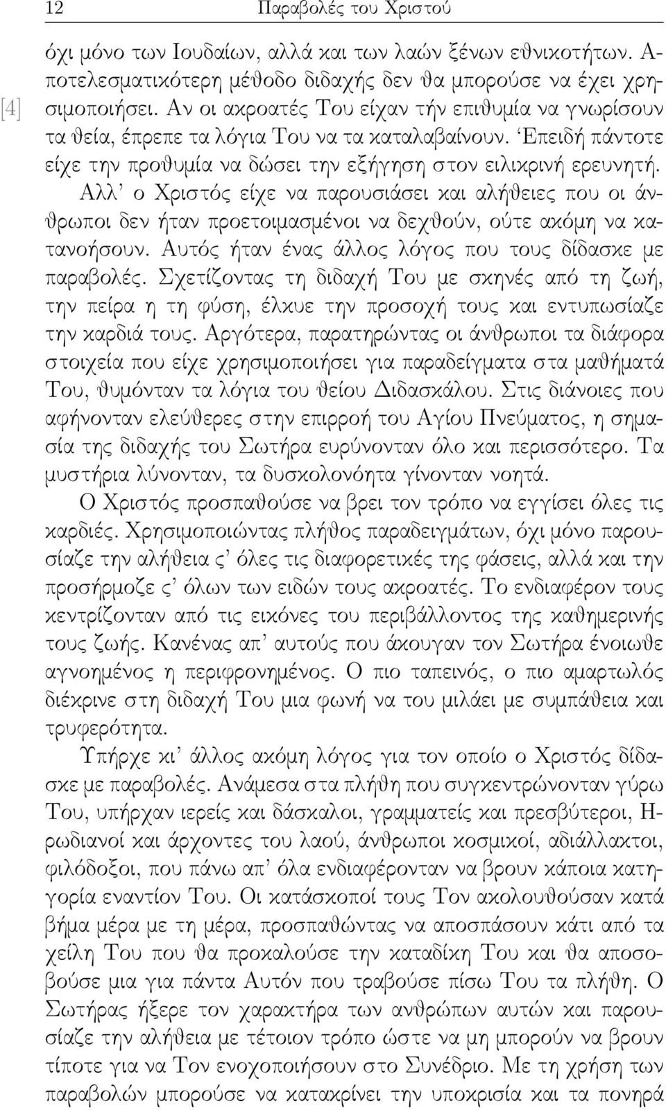 Αλλ ο Χριστός είχε να παρουσιάσει και αλήθειες που οι άνθρωποι δεν ήταν προετοιμασμένοι να δεχθούν, ούτε ακόμη να κατανοήσουν. Αυτός ήταν ένας άλλος λόγος που τους δίδασκε με παραβολές.