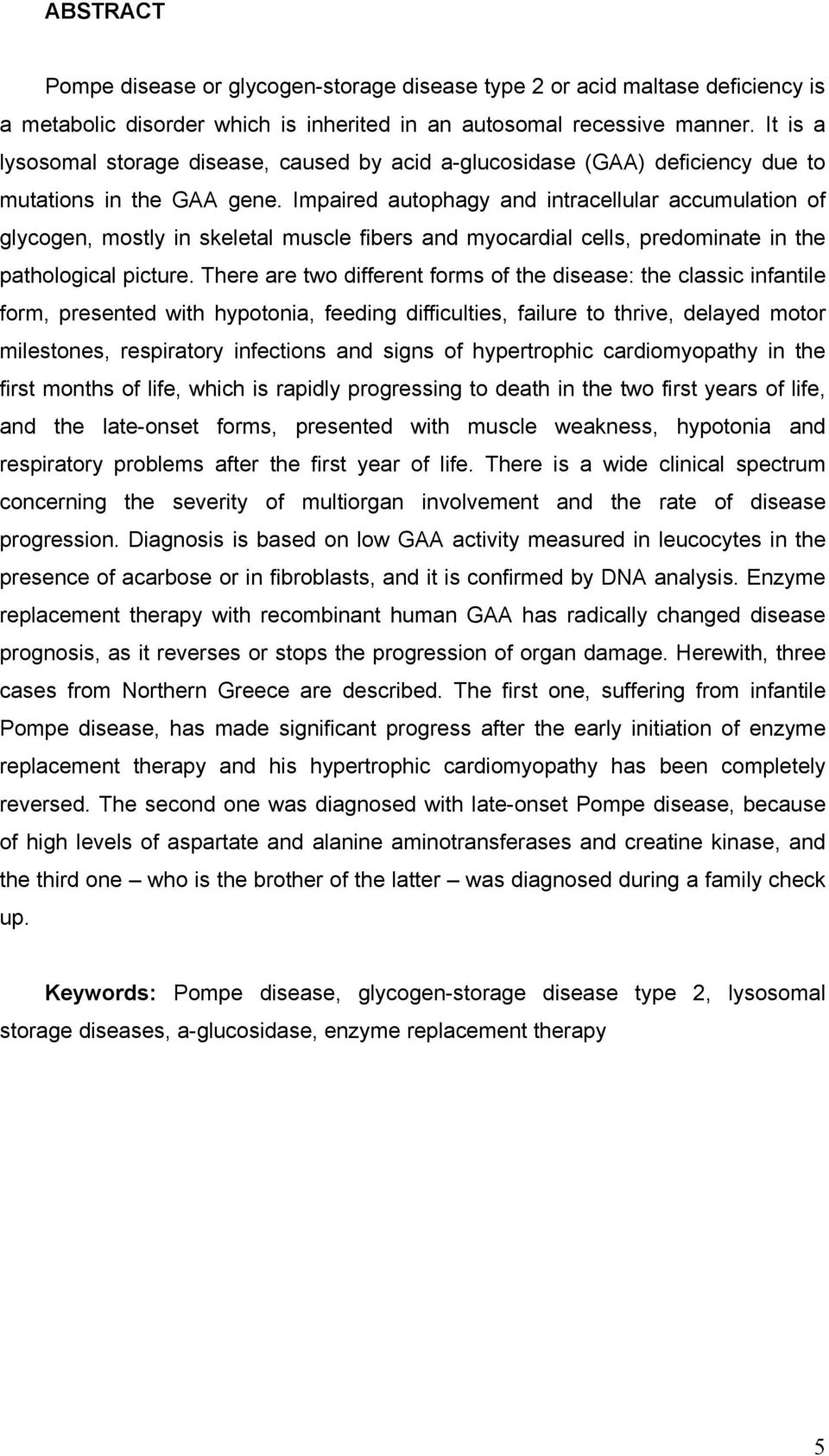 Impaired autophagy and intracellular accumulation of glycogen, mostly in skeletal muscle fibers and myocardial cells, predominate in the pathological picture.