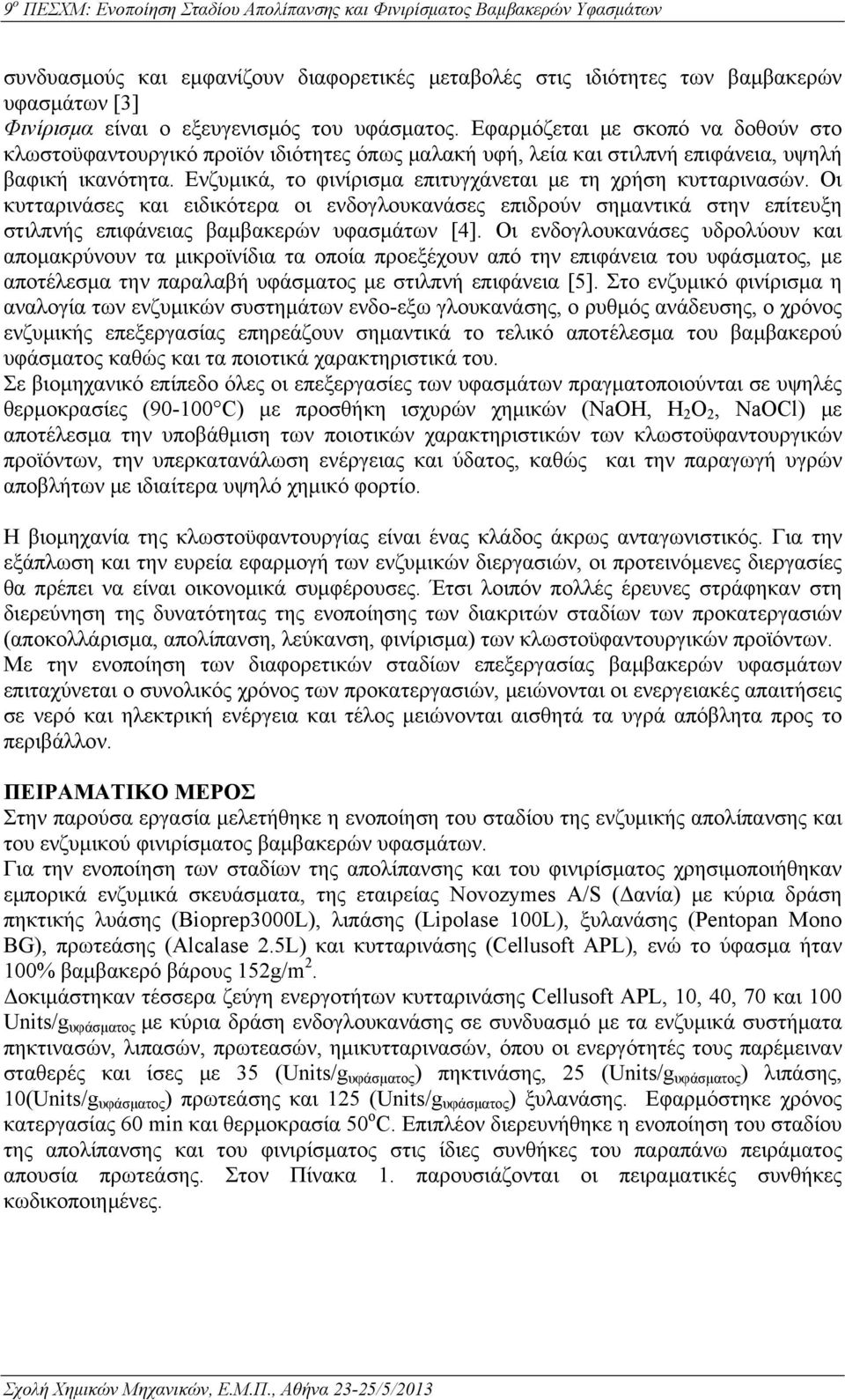 Ενζυμικά, το φινίρισμα επιτυγχάνεται με τη χρήση κυτταρινασών. Οι κυτταρινάσες και ειδικότερα οι ενδογλουκανάσες επιδρούν σημαντικά στην επίτευξη στιλπνής επιφάνειας βαμβακερών υφασμάτων [4].