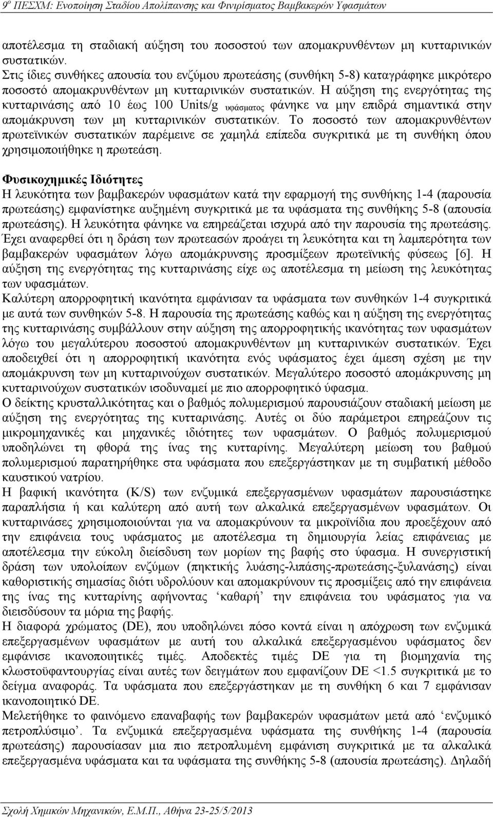 Η αύξηση της ενεργότητας της κυτταρινάσης από 10 έως 100 Units/g υφάσματος φάνηκε να μην επιδρά σημαντικά στην απομάκρυνση των μη κυτταρινικών συστατικών.