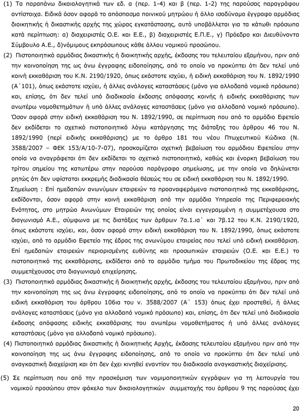 διαχειριστές Ο.Ε. και Ε.Ε., β) διαχειριστές Ε.Π.Ε., γ) Πρόεδρο και ιευθύνοντα Σύµβουλο Α.Ε., δ)νόµιµους εκπρόσωπους κάθε άλλου νοµικού προσώπου.