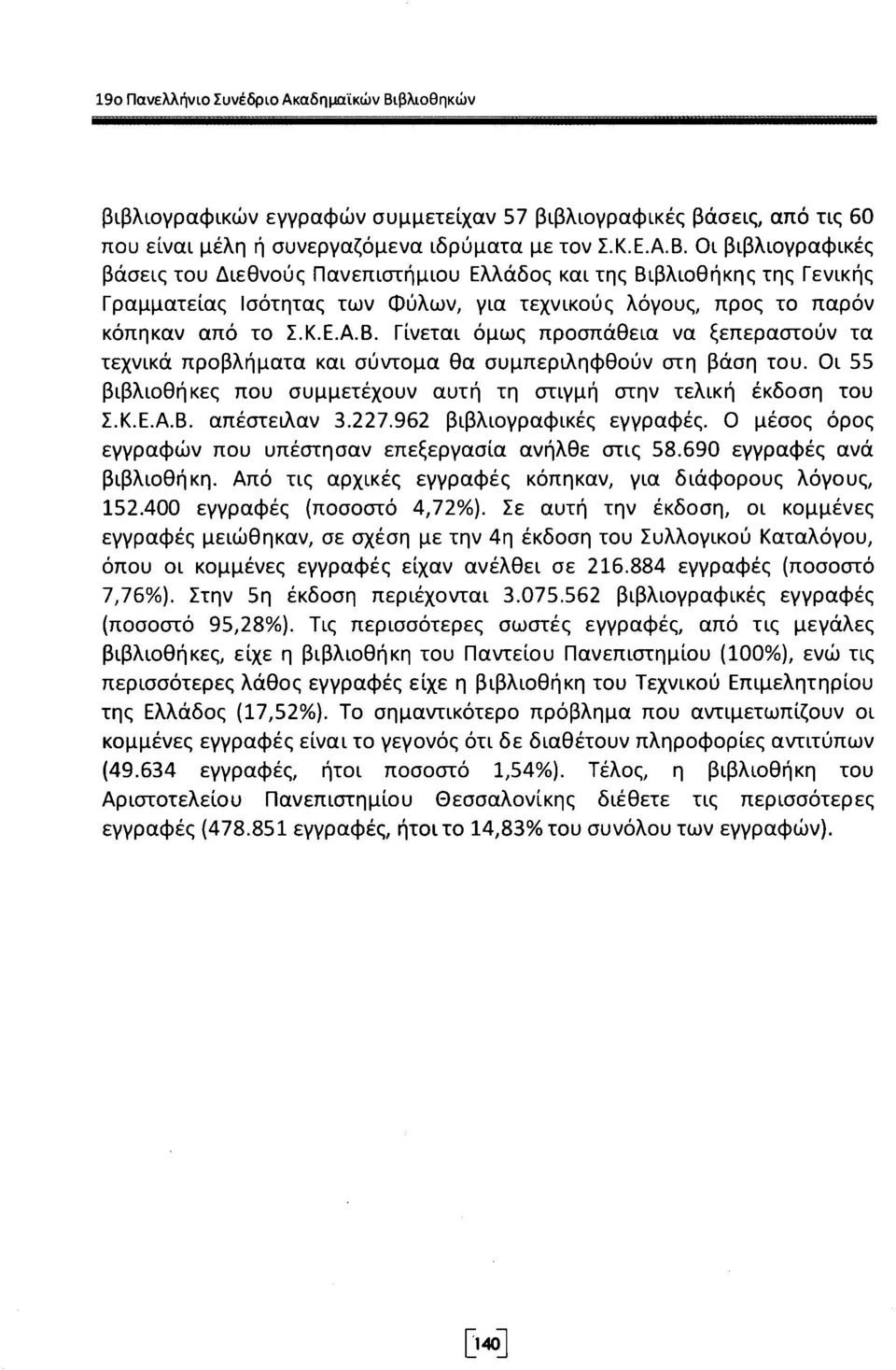 Οι βιβλιογραφικές βάσεις του Διεθνούς Πανεπιστήμιου Ελλάδος και της Βιβλιοθήκης της Γενικής Γραμματείας Ισότητας των Φύλων, για τεχνικούς λόγους, προς το παρόν κόπηκαν από το Σ.Κ.Ε.Α.Β. Γίνεται όμως προσπάθεια να ξεπεραστούν τα τεχνικά προβλήματα και σύντομα θα συμπεριληφθούν στη βάση του.