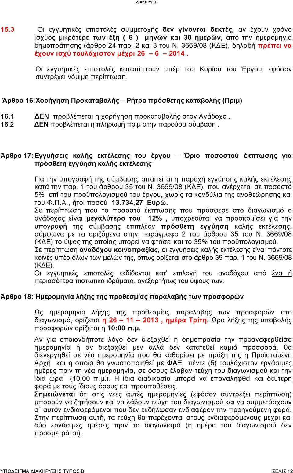 Άρθρο 16: Χορήγηση Προκαταβολής Ρήτρα πρόσθετης καταβολής (Πριμ) 16.1 ΔΕΝ προβλέπεται η χορήγηση προκαταβολής στον Ανάδοχο. 16.2 ΔΕΝ προβλέπεται η πληρωμή πριμ στην παρούσα σύμβαση.