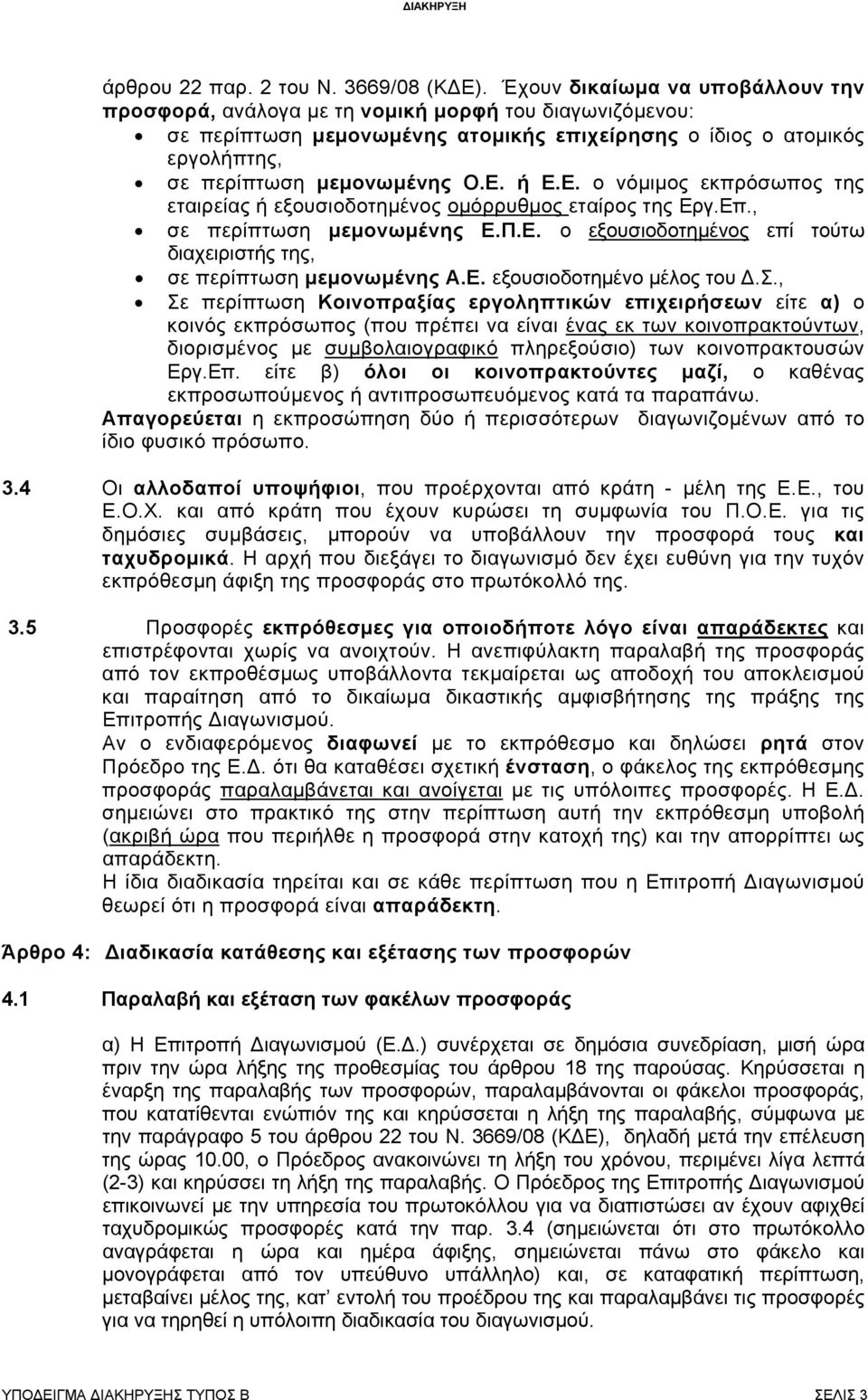 ή Ε.Ε. ο νόμιμος εκπρόσωπος της εταιρείας ή εξουσιοδοτημένος ομόρρυθμος εταίρος της Εργ.Επ., σε περίπτωση μεμονωμένης Ε.Π.Ε. ο εξουσιοδοτημένος επί τούτω διαχειριστής της, σε περίπτωση μεμονωμένης Α.