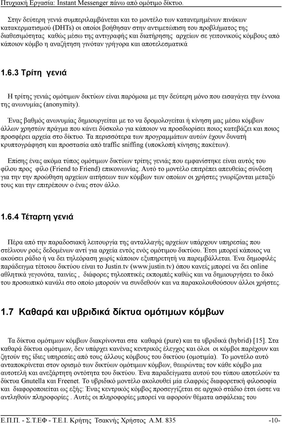 3 Τρίτη γενιά Η τρίτης γενιάς ομότιμων δικτύων είναι παρόμοια με την δεύτερη μόνο που εισαγάγει την έννοια της ανωνυμίας (anonymity).