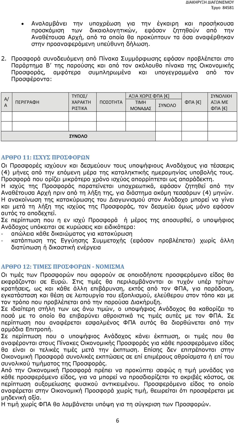 Προσφορά συνοδευόμενη από Πίνακα Συμμόρφωσης εφόσον προβλέπεται στο Παράρτημα Β της παρούσης και από τον ακόλουθο πίνακα της Οικονομικής Προσφοράς, αμφότερα συμπληρωμένα και υπογεγραμμένα από τον