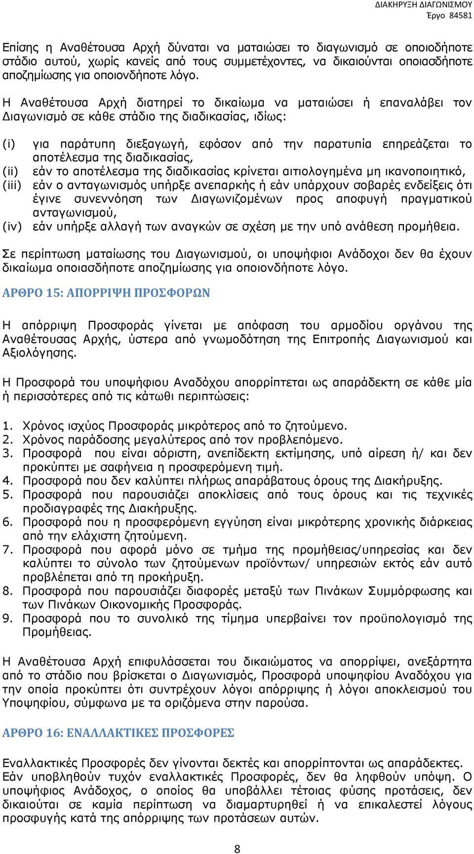 της διαδικασίας, (ii) εάν το αποτέλεσμα της διαδικασίας κρίνεται αιτιολογημένα μη ικανοποιητικό, (iii) εάν ο ανταγωνισμός υπήρξε ανεπαρκής ή εάν υπάρχουν σοβαρές ενδείξεις ότι έγινε συνεννόηση των