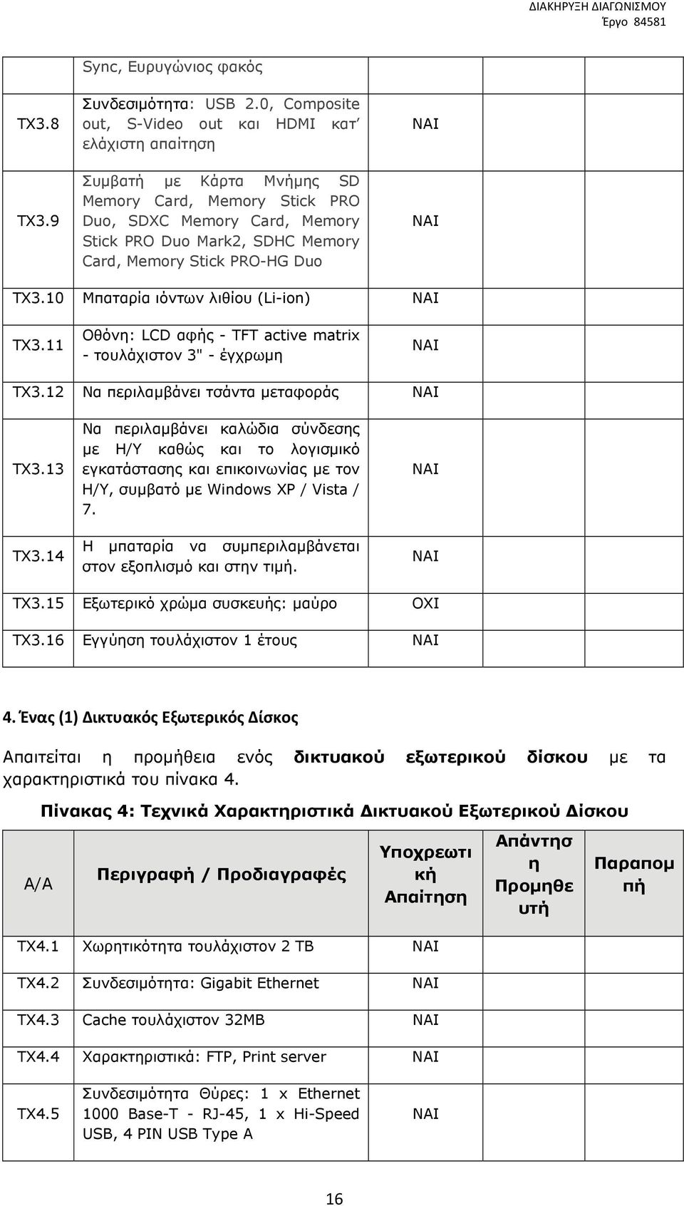 11 Οθόνη: LCD αφής - TFT active matrix - τουλάχιστον 3" - έγχρωμη ΤΧ3.12 Να περιλαμβάνει τσάντα μεταφοράς ΤΧ3.13 ΤΧ3.