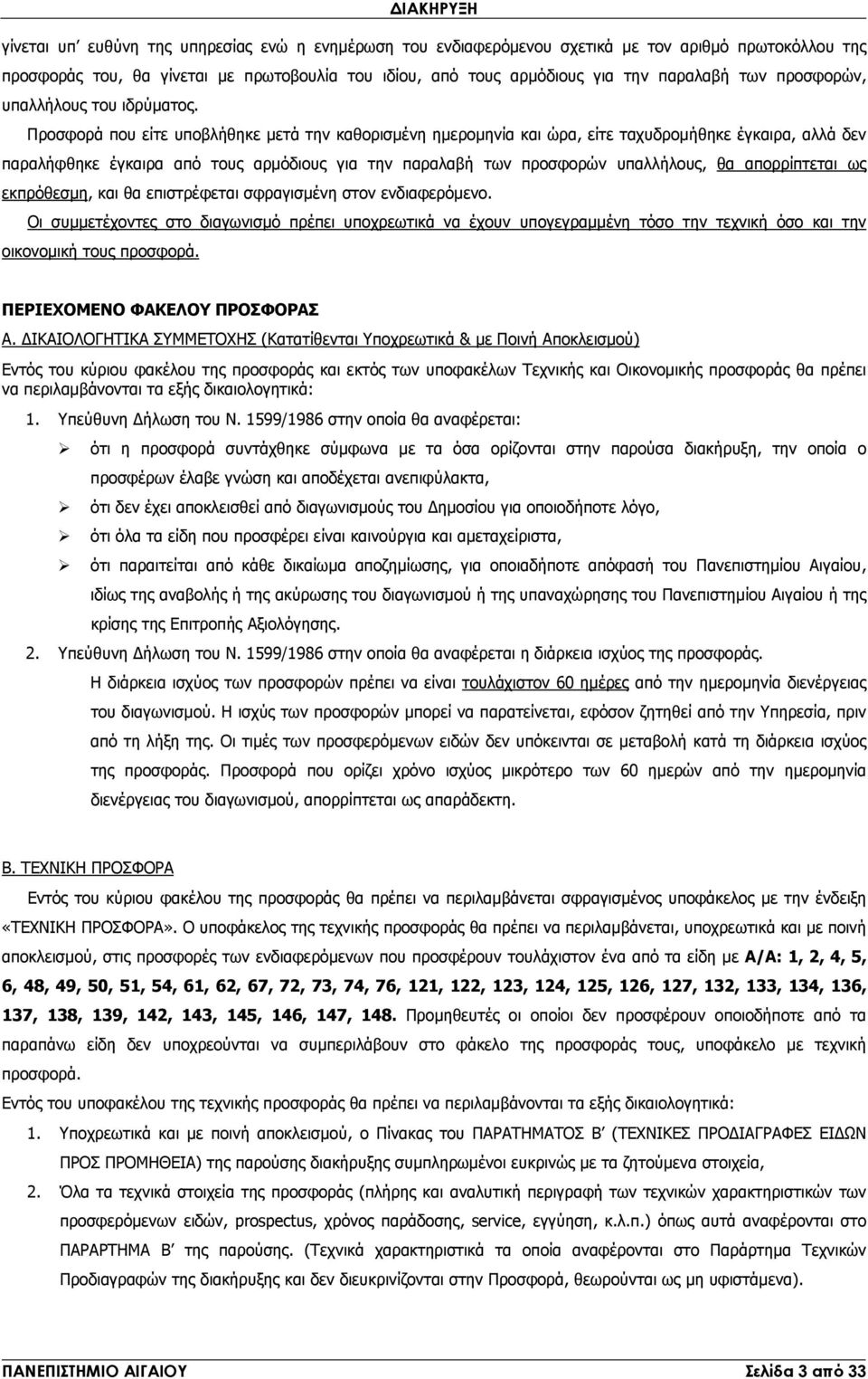 Προσφορά που είτε υποβλήθηκε µετά την καθορισµένη ηµεροµηνία και ώρα, είτε ταχυδροµήθηκε έγκαιρα, αλλά δεν παραλήφθηκε έγκαιρα από τους αρµόδιους για την παραλαβή των προσφορών υπαλλήλους, θα