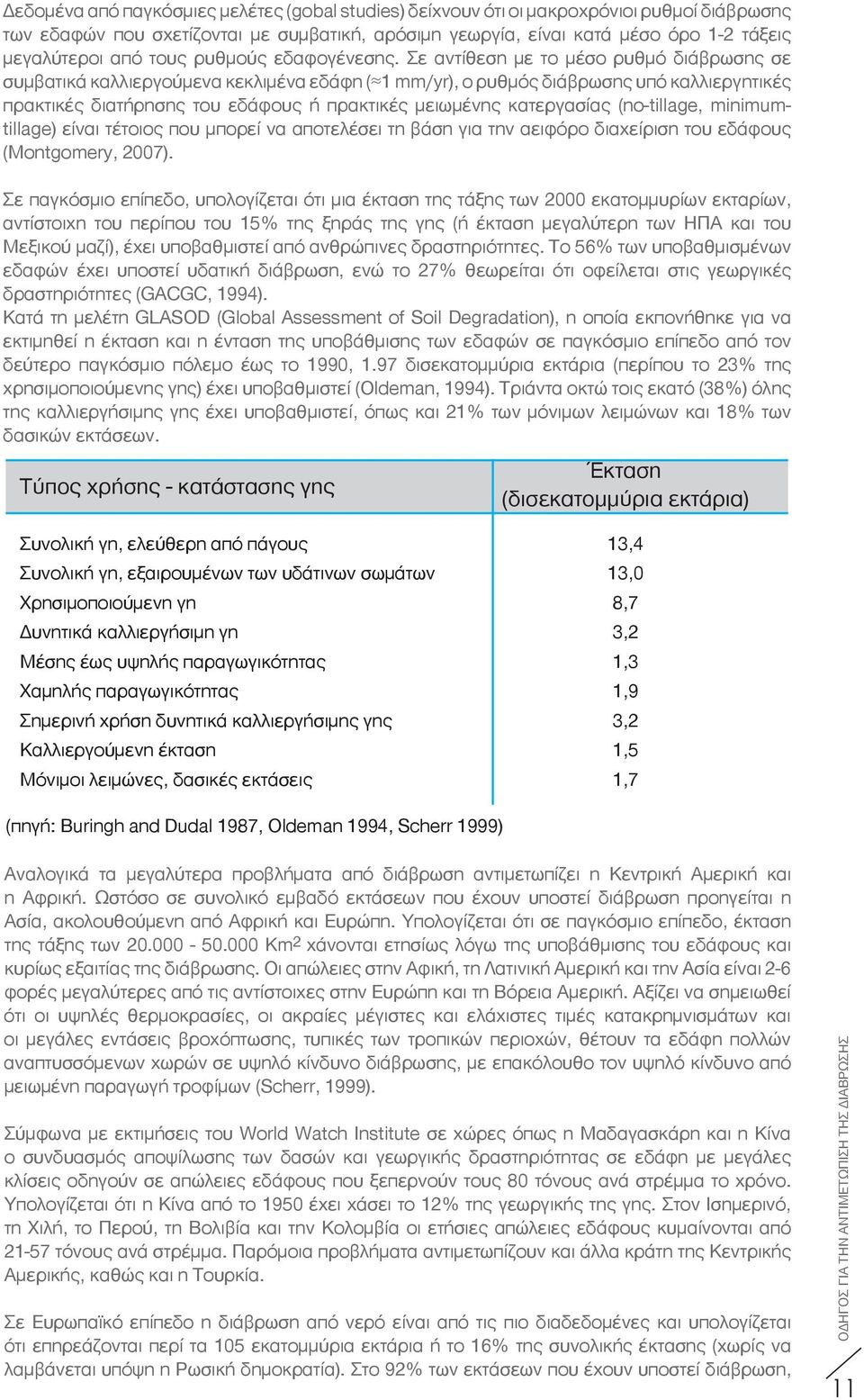 Σε αντίθεση με το μέσο ρυθμό διάβρωσης σε συμβατικά καλλιεργούμενα κεκλιμένα εδάφη ( 1 mm/yr), ο ρυθμός διάβρωσης υπό καλλιεργητικές πρακτικές διατήρησης του εδάφους ή πρακτικές μειωμένης κατεργασίας