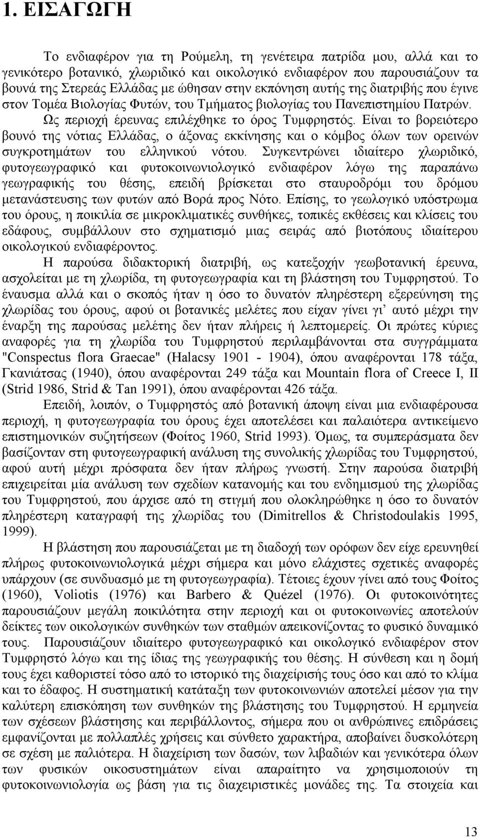 Είναι το βορειότερο βουνό της νότιας Ελλάδας, ο άξονας εκκίνησης και ο κόµβος όλων των ορεινών συγκροτηµάτων του ελληνικού νότου.