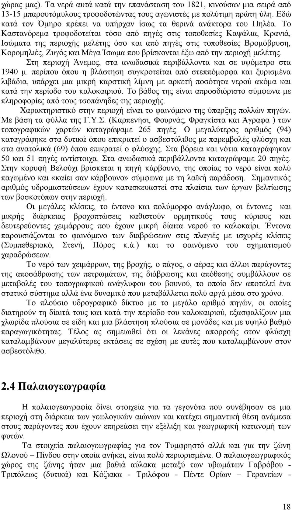 Το Καστανόρεµα τροφοδοτείται τόσο από πηγές στις τοποθεσίες Καψάλια, Κρανιά, Ισώµατα της περιοχής µελέτης όσο και από πηγές στις τοποθεσίες Βροµόβρυση, Κοροµηλιές, Ζυγός και Μέγα Ίσωµα που βρίσκονται