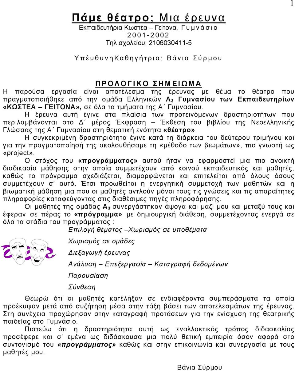 Η έρευνα αυτή έγινε στα πλαίσια των προτεινόµενων δραστηριοτήτων που περιλαµβάνονται στο µέρος Έκφραση Έκθεση του βιβλίου της Νεοελληνικής Γλώσσας της Α Γυµνασίου στη θεµατική ενότητα «θέατρο».