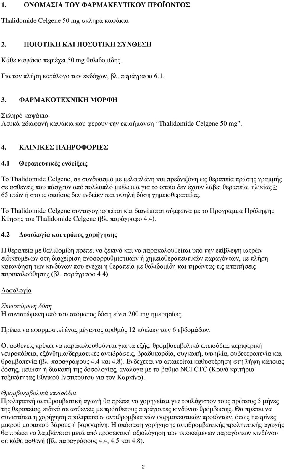 1 Θεραπευτικές ενδείξεις Το Thalidomide Celgene, σε συνδυασμό με μελφαλάνη και πρεδνιζόνη ως θεραπεία πρώτης γραμμής σε ασθενείς που πάσχουν από πολλαπλό μυέλωμα για το οποίο δεν έχουν λάβει