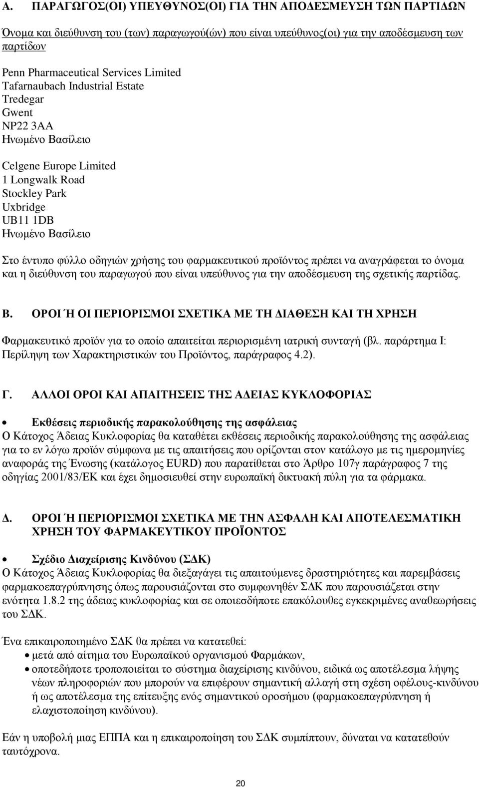 του φαρμακευτικού προϊόντος πρέπει να αναγράφεται το όνομα και η διεύθυνση του παραγωγού που είναι υπεύθυνος για την αποδέσμευση της σχετικής παρτίδας. B.