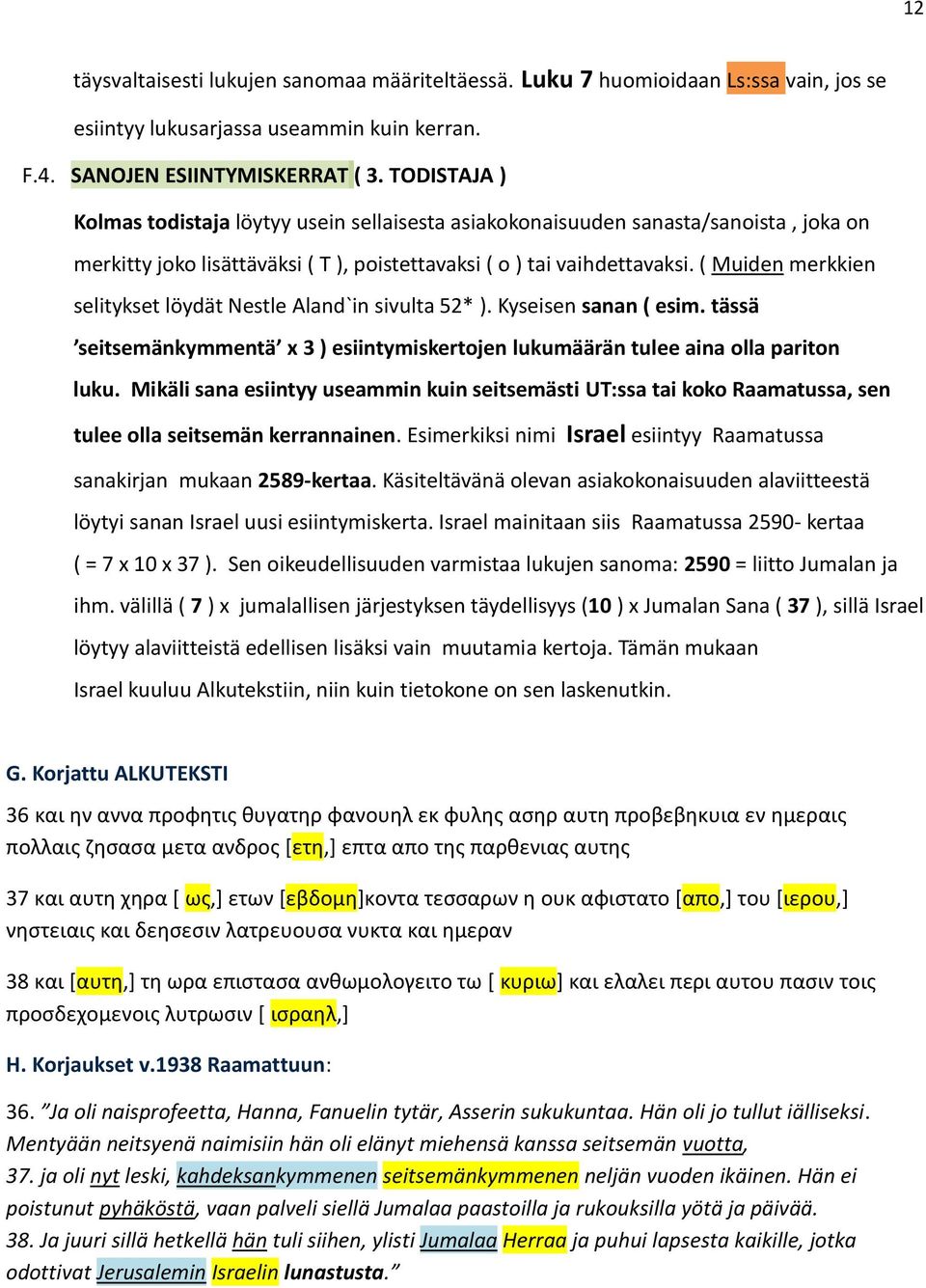 ( Muiden merkkien selitykset löydät Nestle Aland`in sivulta 52* ). Kyseisen sanan ( esim. tässä seitsemänkymmentä x 3 ) esiintymiskertojen lukumäärän tulee aina olla pariton luku.