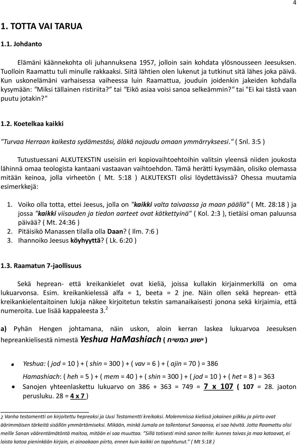 tai "Eikö asiaa voisi sanoa selkeämmin?" tai "Ei kai tästä vaan puutu jotakin?" 1.2. Koetelkaa kaikki "Turvaa Herraan kaikesta sydämestäsi, äläkä nojaudu omaan ymmärrykseesi." ( Snl.