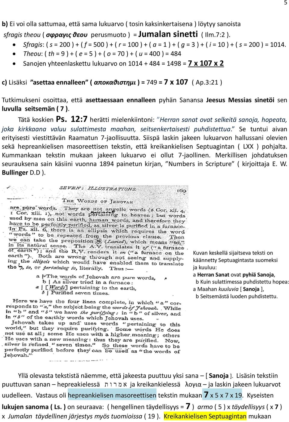 Theou: ( th = 9 ) + ( e = 5 ) + ( o = 70 ) + ( u = 400 ) = 484 Sanojen yhteenlaskettu lukuarvo on 1014 + 484 = 1498 = 7 x 107 x 2 c) Lisäksi asettaa ennalleen ( αποκαθιστημι ) = 749 = 7 x 107 ( Ap.