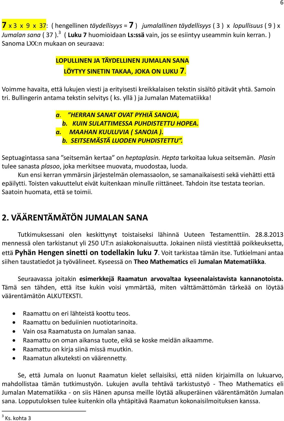 Voimme havaita, että lukujen viesti ja erityisesti kreikkalaisen tekstin sisältö pitävät yhtä. Samoin tri. Bullingerin antama tekstin selvitys ( ks. yllä ) ja Jumalan Matematiikka! a. HERRAN SANAT OVAT PYHIÄ SANOJA, b.