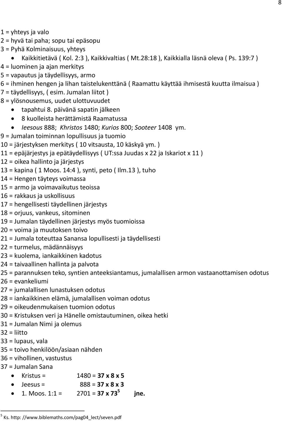 Jumalan liitot ) 8 = ylösnousemus, uudet ulottuvuudet tapahtui 8. päivänä sapatin jälkeen 8 kuolleista herättämistä Raamatussa Ieesous 888; Khristos 1480; Kurios 800; Sooteer 1408 ym.