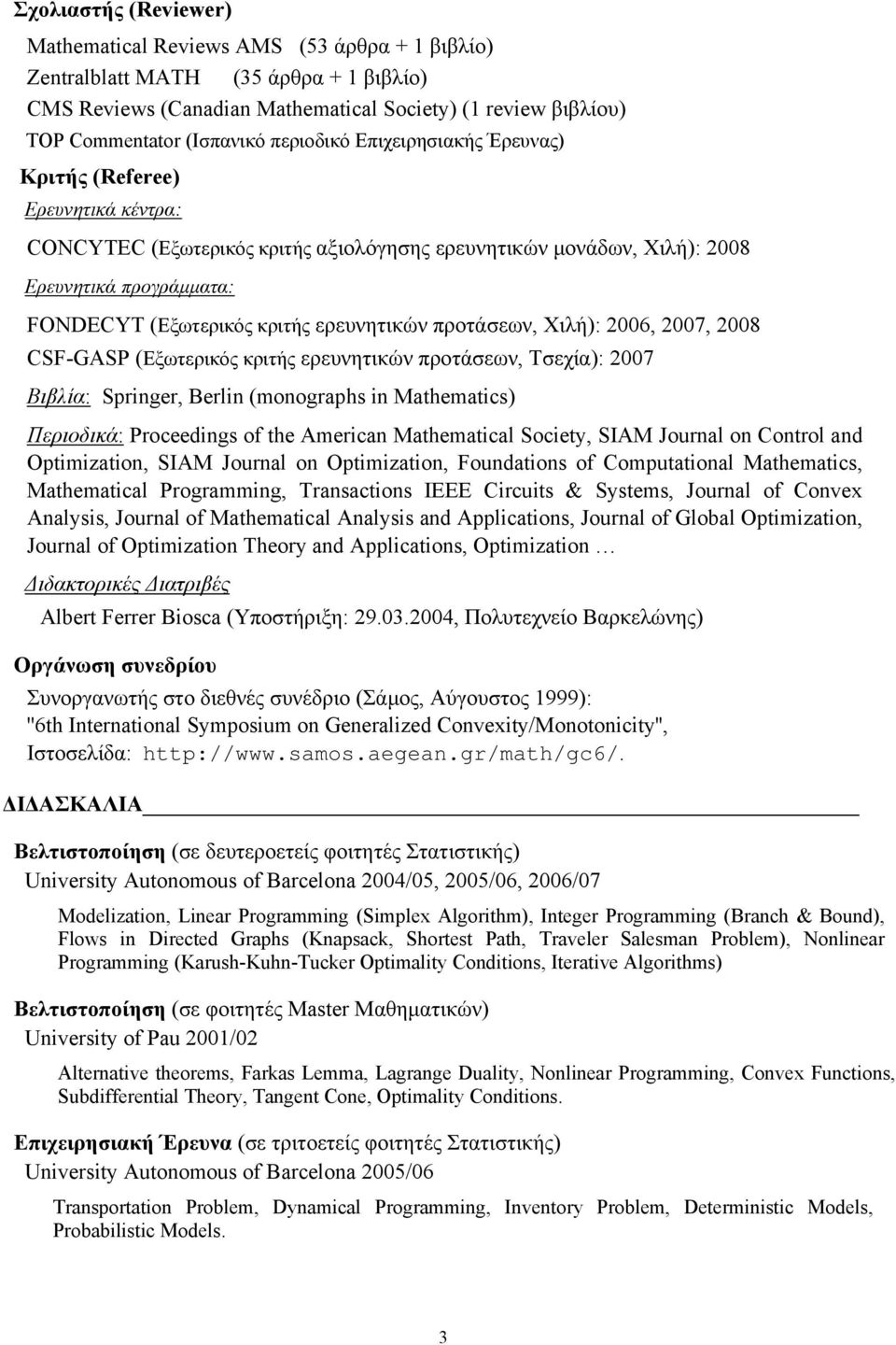 ερευνητικών προτάσεων, Χιλή): 2006, 2007, 2008 CSF-GASP (Εξωτερικός κριτής ερευνητικών προτάσεων, Τσεχία): 2007 Βιβλία: Springer, Berlin (monographs in Mathematics) Περιοδικά: Proceedings of the