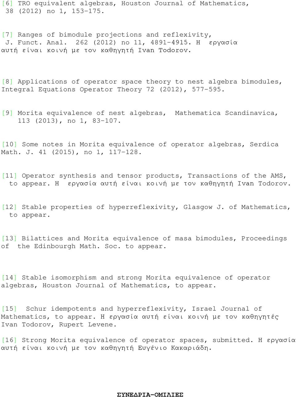 [9] Morita equivalence of nest algebras, Mathematica Scandinavica, 113 (2013), no 1, 83-107. [10] Some notes in Morita equivalence of operator algebras, Serdica Math. J. 41 (2015), no 1, 117-128.