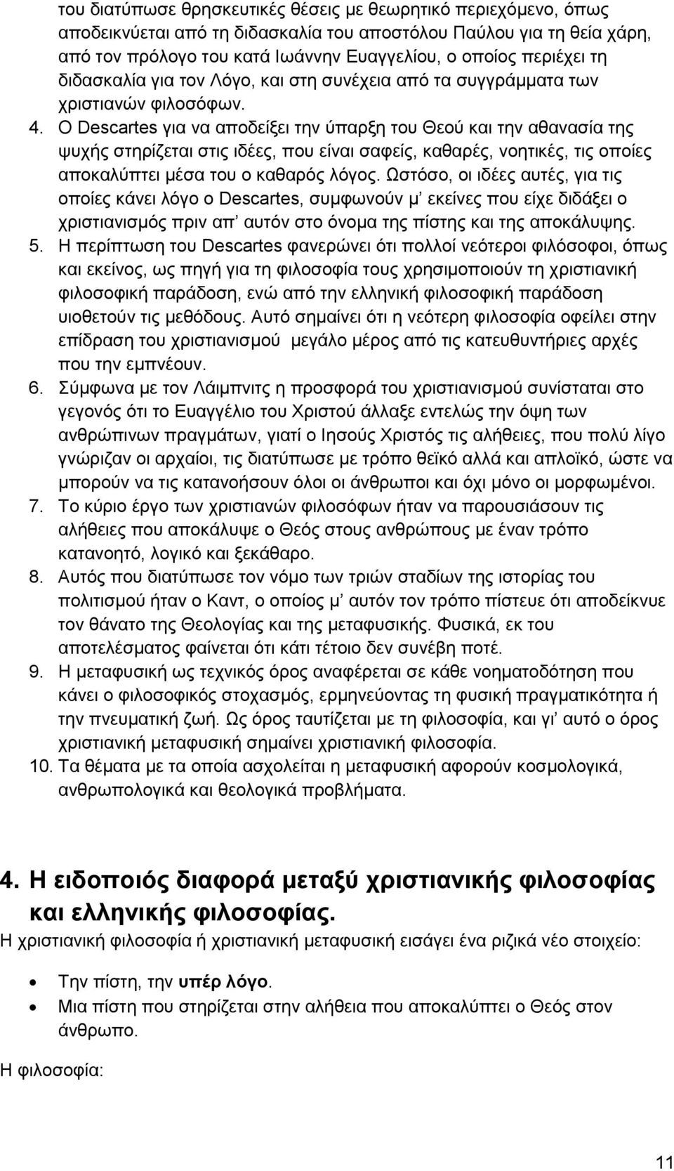 Ο Descartes για να αποδείξει την ύπαρξη του Θεού και την αθανασία της ψυχής στηρίζεται στις ιδέες, που είναι σαφείς, καθαρές, νοητικές, τις οποίες αποκαλύπτει μέσα του ο καθαρός λόγος.